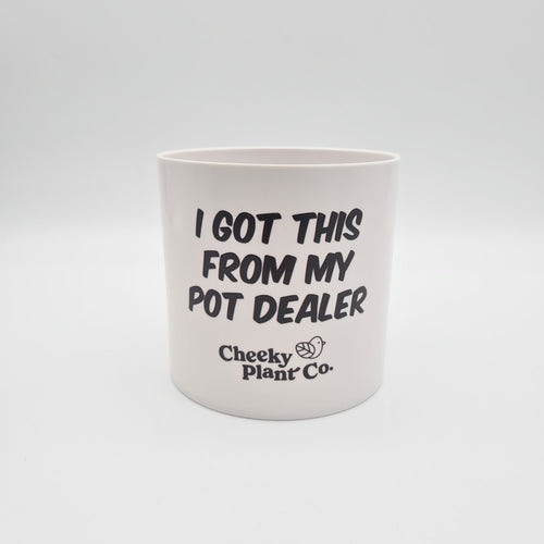 I Got This From My Pot Dealer - Cheeky Plant Co. Pot - 12.5cmD x 12cmH