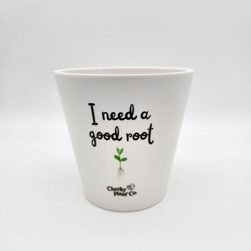 I Need A Good Root - Cheeky Plant Co. Pot - 13.5cmD x 11.5cmH